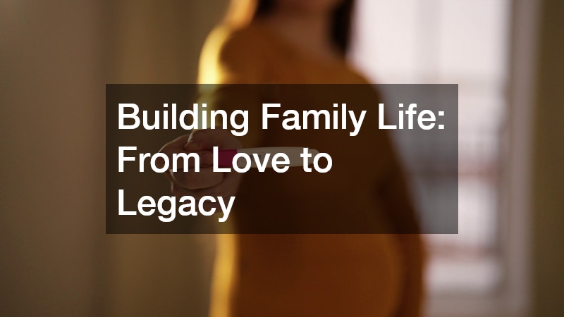 Building Family Life: From Love to Legacy