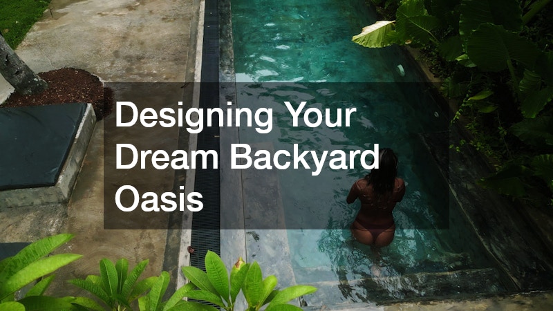Designing Your Dream Backyard Oasis