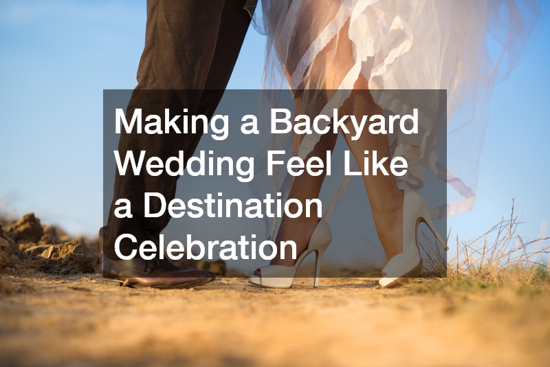 Making a Backyard Wedding Feel Like a Destination Celebration