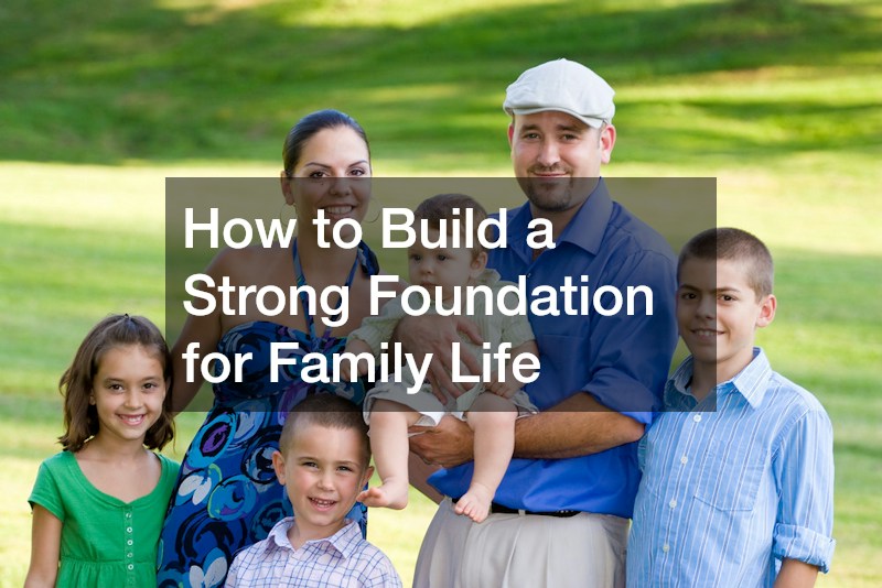How to Build a Strong Foundation for Family Life